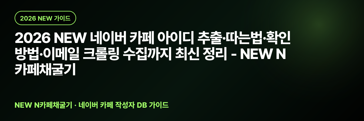 2026 NEW 네이버 카페 아이디 추출·따는법·확인 방법·이메일 크롤링 수집까지 최신 정리 - NEW N카페채굴기 대표 이미지